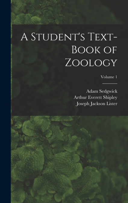 A Student’s Text-Book of Zoology; Volume 1