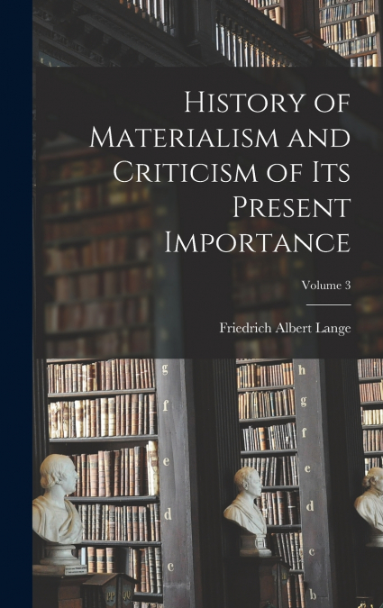 History of Materialism and Criticism of Its Present Importance; Volume 3