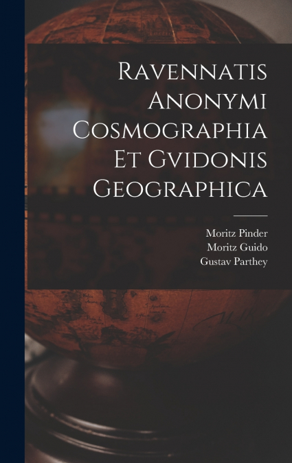 Ravennatis Anonymi Cosmographia Et Gvidonis Geographica