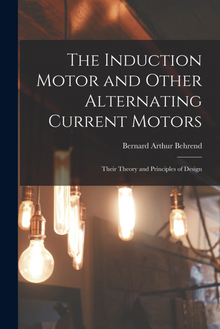 The Induction Motor and Other Alternating Current Motors
