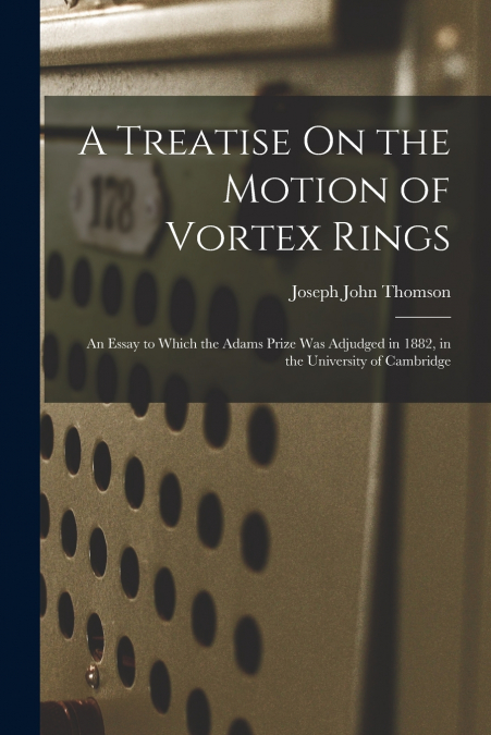 A Treatise On the Motion of Vortex Rings