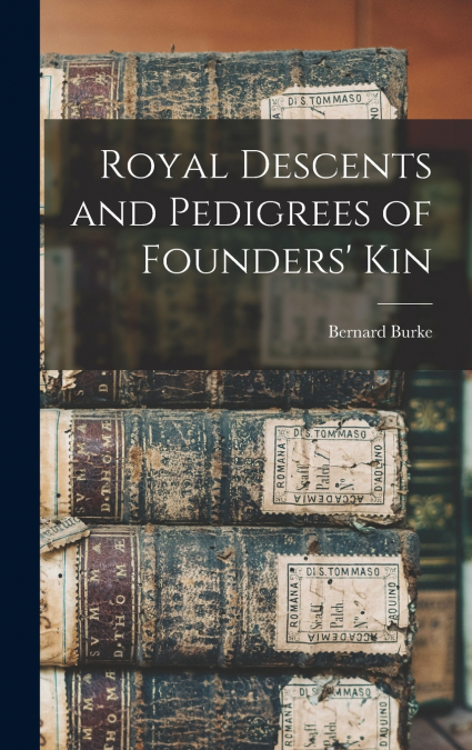 Royal Descents and Pedigrees of Founders’ Kin