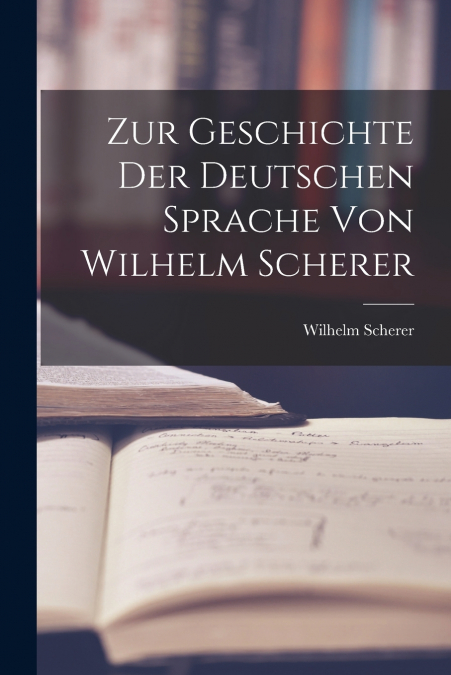 Zur Geschichte der Deutschen Sprache von Wilhelm Scherer