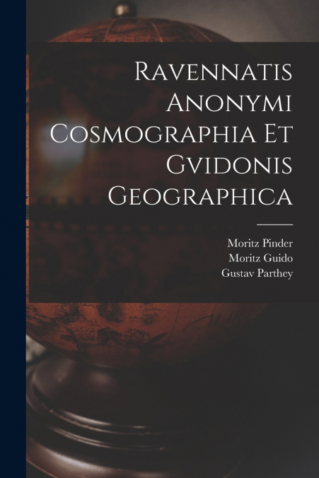 Ravennatis Anonymi Cosmographia Et Gvidonis Geographica