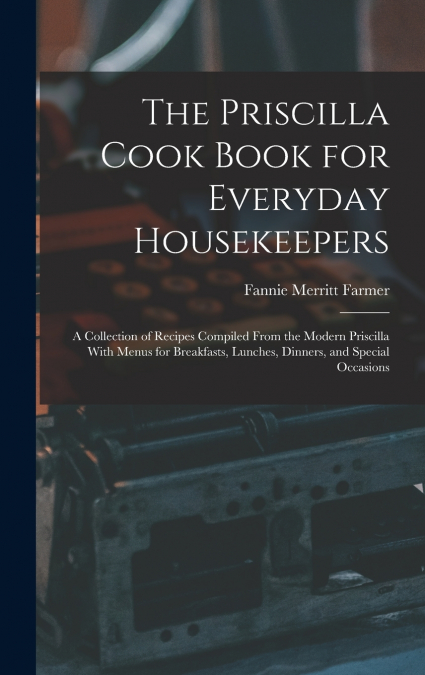The Priscilla Cook Book for Everyday Housekeepers