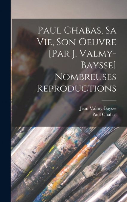 Paul Chabas, sa vie, son oeuvre [par J. Valmy-Baysse] Nombreuses reproductions