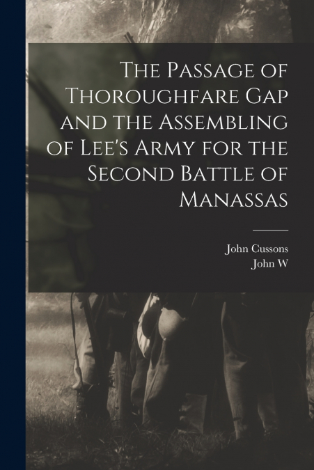 The Passage of Thoroughfare Gap and the Assembling of Lee’s Army for the Second Battle of Manassas