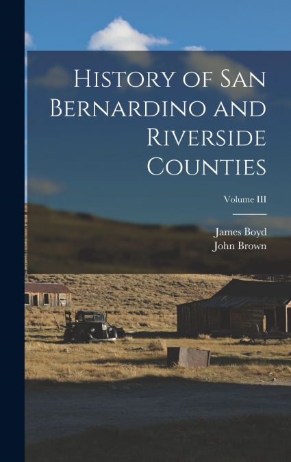 History of San Bernardino and Riverside Counties; Volume III