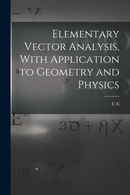 Elementary Vector Analysis, With Application to Geometry and Physics