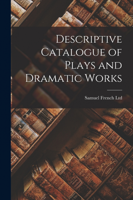 Descriptive Catalogue of Plays and Dramatic Works