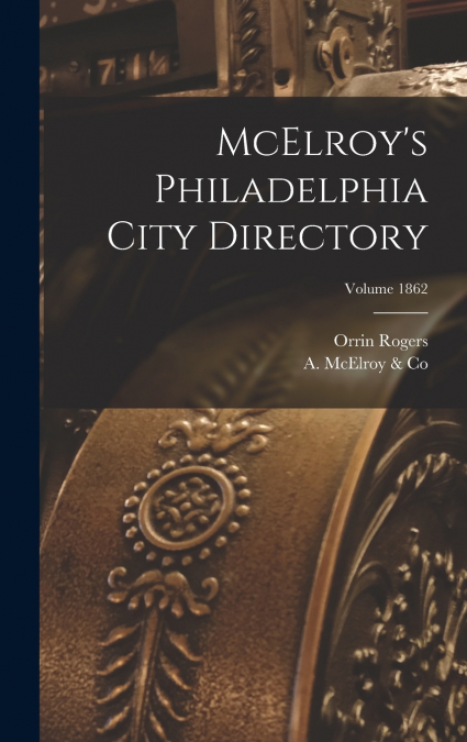 McElroy’s Philadelphia City Directory; Volume 1862
