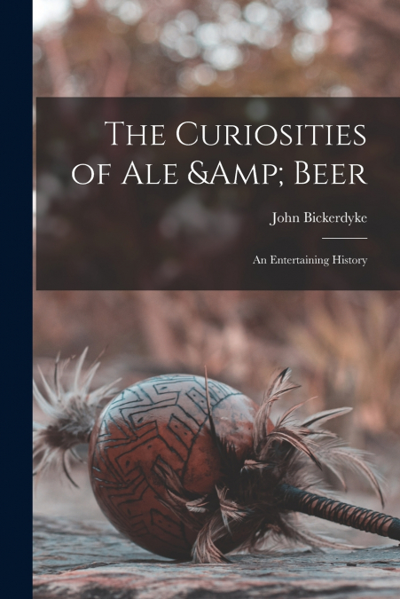 The Curiosities of ale & Beer