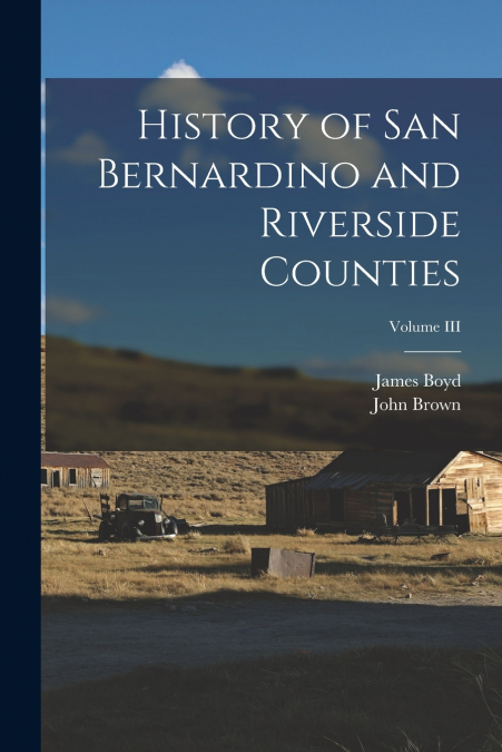 History of San Bernardino and Riverside Counties; Volume III