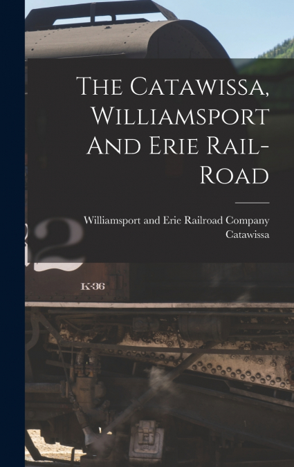 The Catawissa, Williamsport And Erie Rail-road