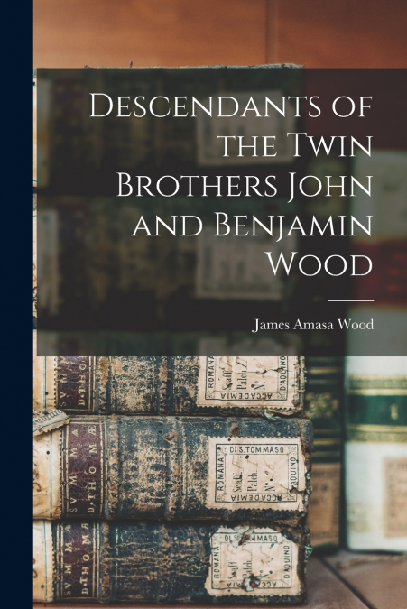 Descendants of the Twin Brothers John and Benjamin Wood
