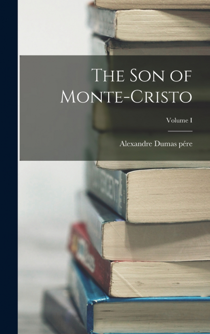 The Son of Monte-Cristo; Volume I