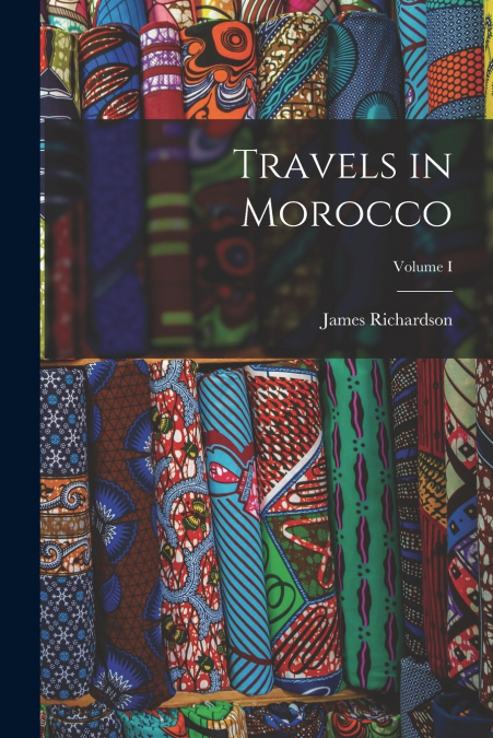 Travels in Morocco; Volume I