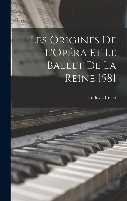 Les Origines de L’Opéra et le Ballet de la Reine 1581