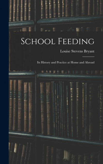 School Feeding; Its History and Practice at Home and Abroad