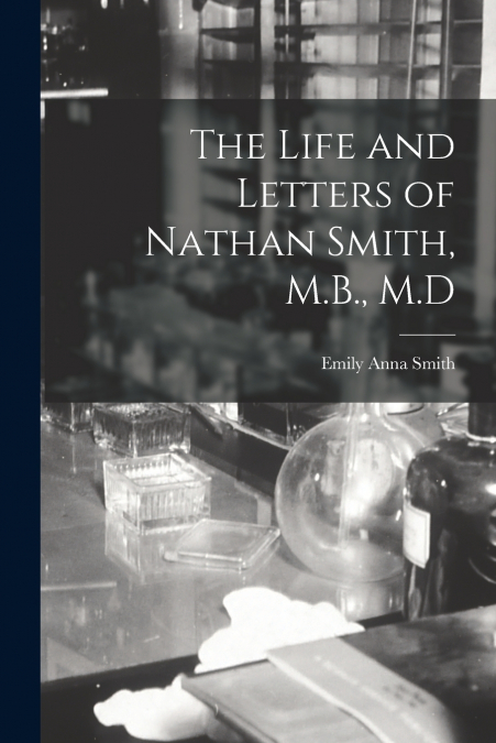 The Life and Letters of Nathan Smith, M.B., M.D