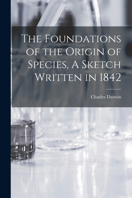 The Foundations of the Origin of Species, A Sketch Written in 1842
