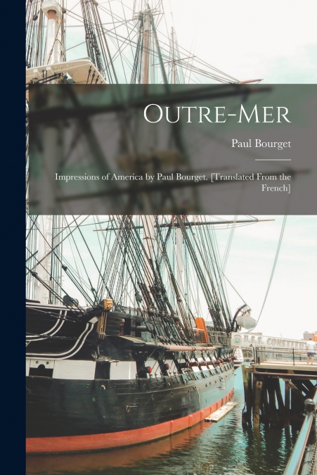 Outre-mer; Impressions of America by Paul Bourget. [Translated From the French]