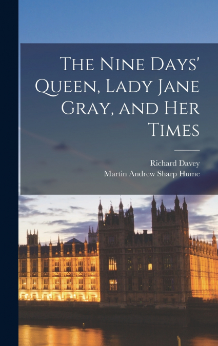 The Nine Days’ Queen, Lady Jane Gray, and Her Times