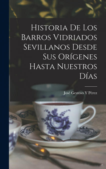 Historia De Los Barros Vidriados Sevillanos Desde Sus Orígenes Hasta Nuestros Días