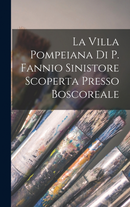 La Villa Pompeiana Di P. Fannio Sinistore Scoperta Presso Boscoreale