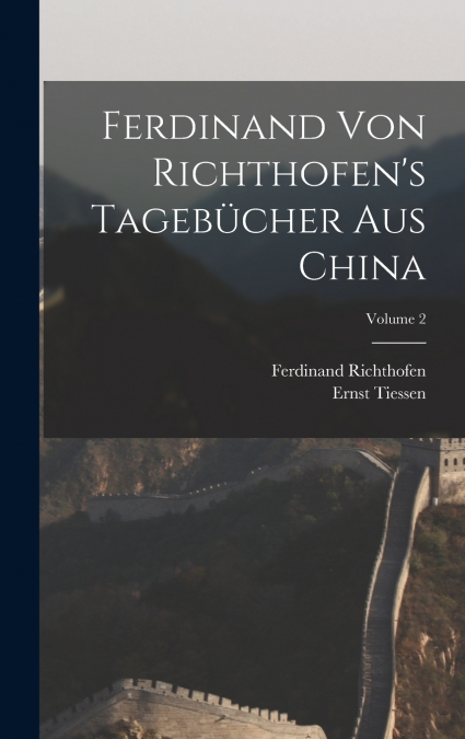 Ferdinand Von Richthofen’s Tagebücher Aus China; Volume 2
