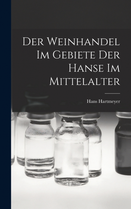 Der Weinhandel Im Gebiete Der Hanse Im Mittelalter
