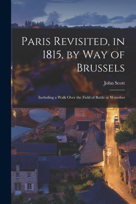 Paris Revisited, in 1815, by Way of Brussels