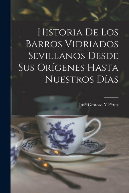 Historia De Los Barros Vidriados Sevillanos Desde Sus Orígenes Hasta Nuestros Días