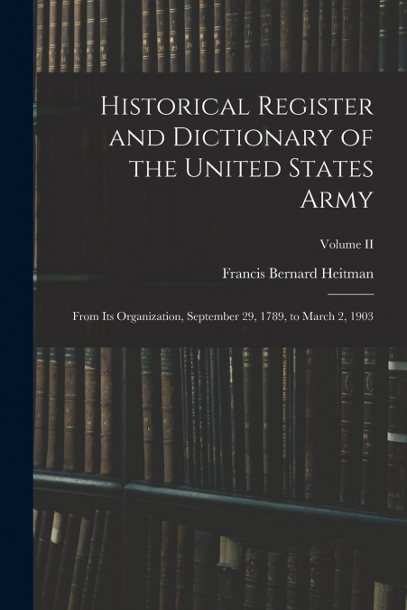 Historical Register and Dictionary of the United States Army