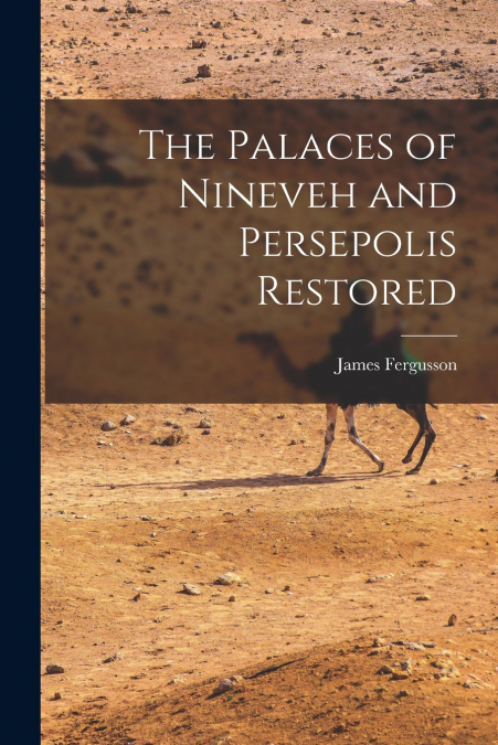 The Palaces of Nineveh and Persepolis Restored