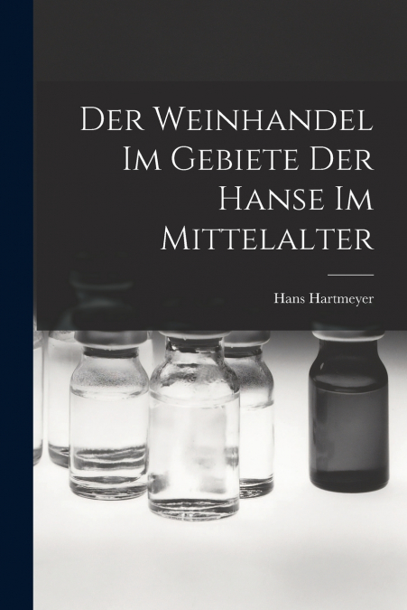 Der Weinhandel Im Gebiete Der Hanse Im Mittelalter