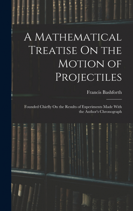 A Mathematical Treatise On the Motion of Projectiles