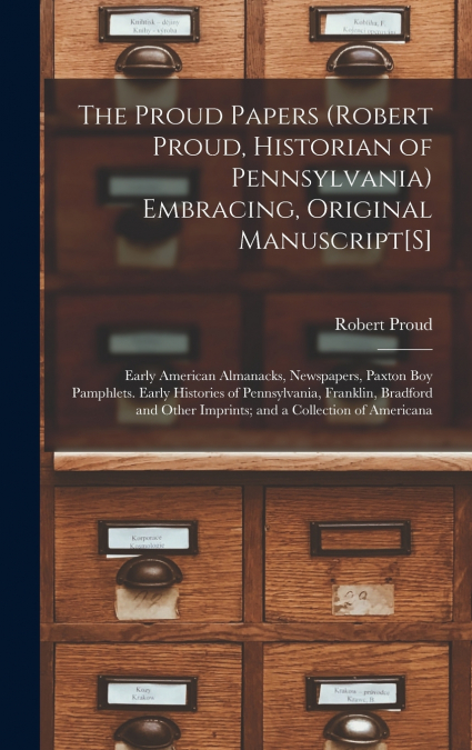 The Proud Papers (Robert Proud, Historian of Pennsylvania) Embracing, Original Manuscript[S]