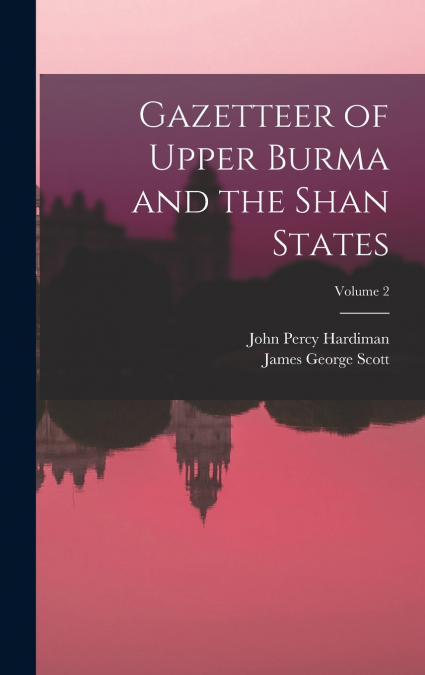Gazetteer of Upper Burma and the Shan States; Volume 2