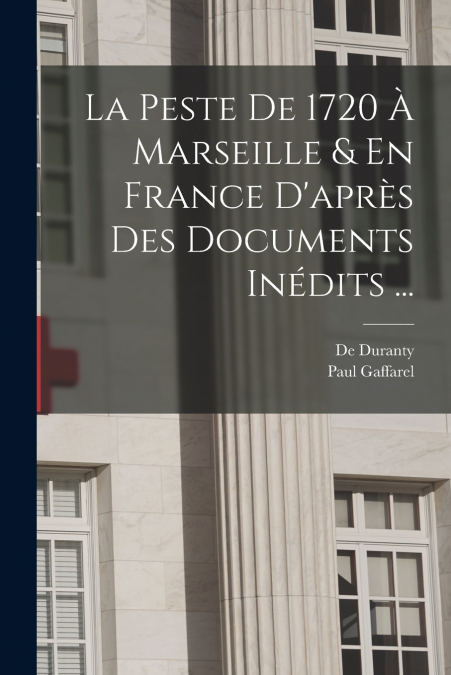 La Peste De 1720 À Marseille & En France D’après Des Documents Inédits ...
