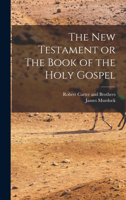 The New Testament or The Book of the Holy Gospel