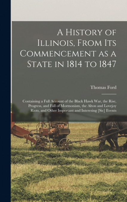 A History of Illinois, From its Commencement as a State in 1814 to 1847