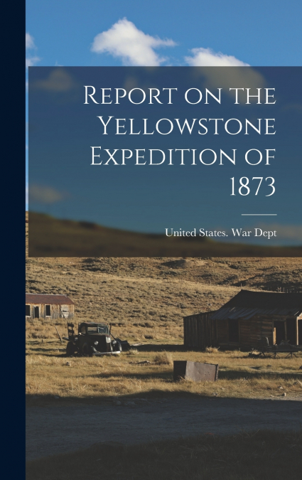 Report on the Yellowstone Expedition of 1873