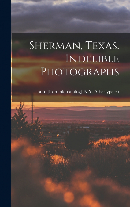 Sherman, Texas. Indelible Photographs