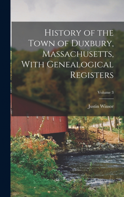 History of the Town of Duxbury, Massachusetts, With Genealogical Registers; Volume 3