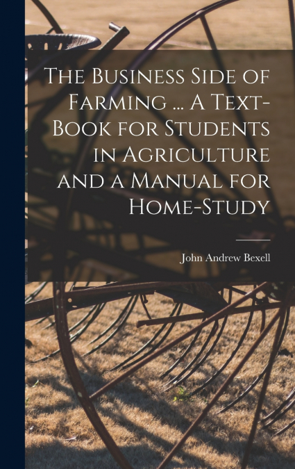 The Business Side of Farming ... A Text-book for Students in Agriculture and a Manual for Home-study