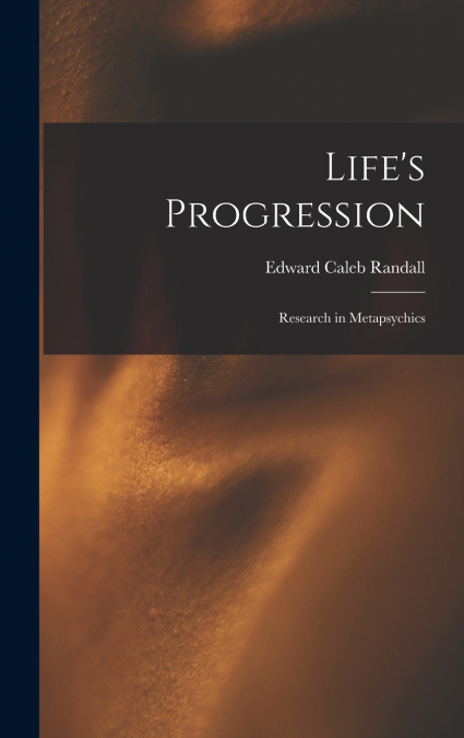 Life’s Progression; Research in Metapsychics