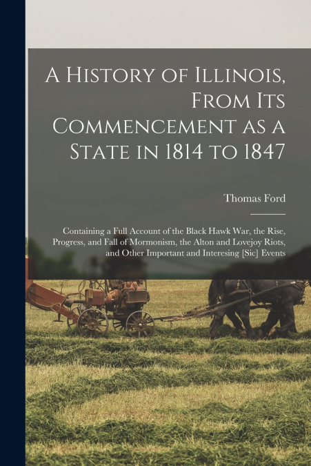 A History of Illinois, From its Commencement as a State in 1814 to 1847