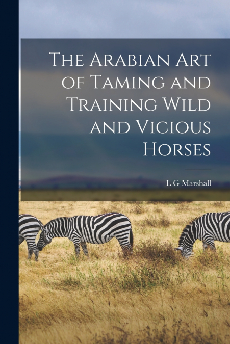 The Arabian art of Taming and Training Wild and Vicious Horses
