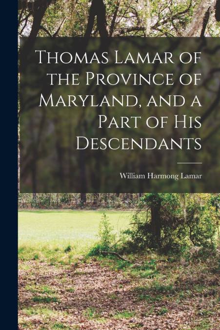 Thomas Lamar of the Province of Maryland, and a Part of his Descendants